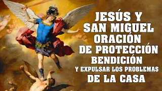 JESÚS Y SAN ARCÁNGEL MIGUEL,ORACIÓN PARA DE PROTECCIÓN,BENDICIÓN Y EXPULSAR LOS PROBLEMAS DE LA CASA