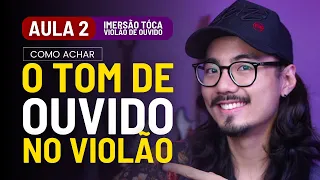 COMO ACHAR O TOM DE OUVIDO: AULA 2: IMERSÃO TÓCA VIOLÃO DE OUVIDO