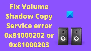 Fix Volume Shadow Copy Service error 0x81000202 or 0x81000203 on Windows