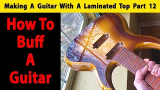 Making A Laminated Top Guitar Part 12 How To Buff A Guitar