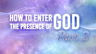 How to Enter the Presence of God | Part 2