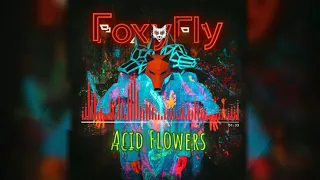 FoxyFly - "Acid Flowers"