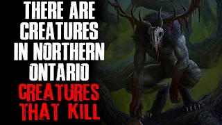 "There Are Creatures In Northern Ontario, Creatures That Hunt" Creepypasta