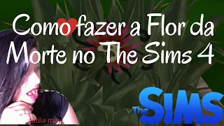 Como fazer a Flor da Morte no The Sims 4/tatila may