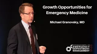Innovations in ED Mgmt: Growth Opportunities for Emergency Medicine - Michael Granovsky, MD