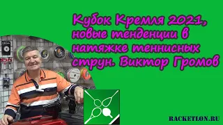 Кубок Кремля 2021, новые тенденции в натяжке теннисных струн. Виктор Громов