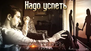 Гр. Сентябрь - Надо успеть