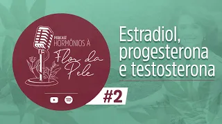 Hormônios à flor da pele #2: estradiol, progesterona e testosterona | Dra Patricia Bretz