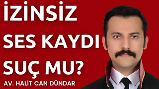 İzinsiz Ses Kaydı Almak Suç mu? | ŞU DURUMDA DEĞİL!