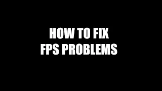 HOW TO FIX: FPS PROBLEMS