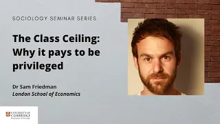 The Class Ceiling: Why It Pays To Be Privileged - Dr Sam Friedman