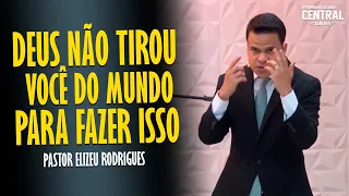 PASTOR ELIZEU RODRIGUES: DEUS NÃO TIROU VOCÊ DO MUNDO PARA FAZER ISSO - PREGAÇÃO ANGELICAL