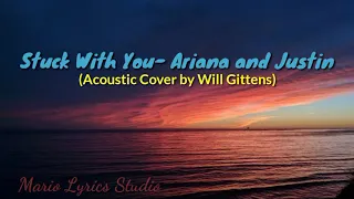 Stuck With You - Ariana Grande and Justin Bieber ( Acoustic Cover by Will Gittens )Lyrics Video