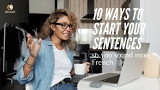 10 Ways to start your sentences so you sound more French - watch now!