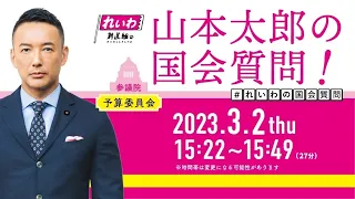 山本太郎の国会質問！参議院・予算委員会 （2023年3月2日 15:22～）