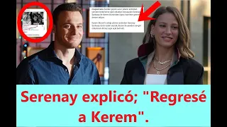 Serenay explicó, "Regresé a Kerem".