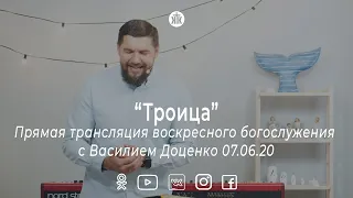 Воскресное богослужение с Василием Доценко "Троица" 07.06.20