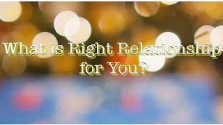 What is Right Relationship for You?