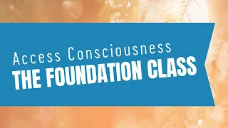 The Foundation | Access Consciousness