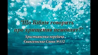 "Що Біблія говорить про хрищення немовлят?" Християнська передача "Євангельське Слово" №112