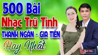 LK Song Ca THANH NGÂN GIA TIẾN Mới Nhất Hiện Nay ➤500 Bản Nhạc Vàng Xưa Hay Tháng 6/2021 CẢ XÓM PHÊ