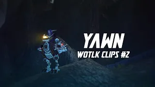 Yawn - WoTLK Clips #2