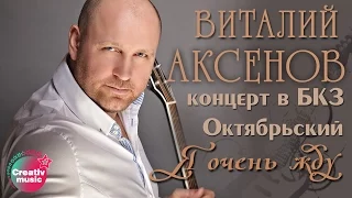 Виталий  Аксенов - Я очень жду (Концерт в БКЗ Октябрьский)