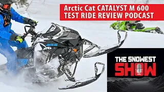 Arctic Cat Catalyst M 600 ride review - SnoWest Show Podcast 11