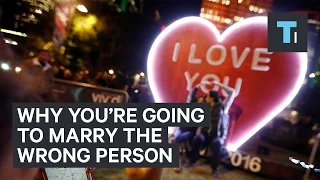 Here's why you're going to marry the wrong person — and why that's okay