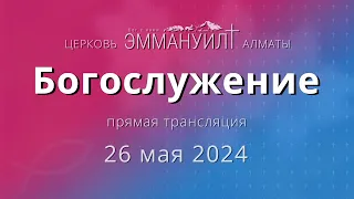 Богослужение – 26 мая 2024 – Церковь Эммануил г. Алматы (прямая трансляция)