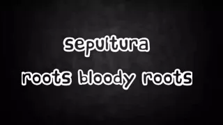 Sepultura - Roots Bloody Roots lyrics