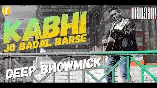 Kabhi Jo Badal Barse II Must listen Version II Jackpot 2013 II Deep Bhowmick II First Ever  Shoot 😊