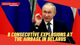 8 consecutive explosions at the airbase in Belarus