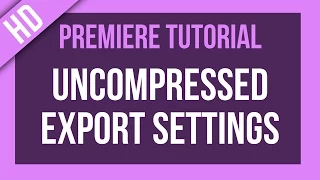 Premiere Pro Tutorial: Uncompressed Export Settings