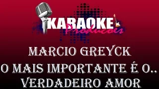 MARCIO GREYCK - O MAIS IMPORTANTE É O VERDADEIRO AMOR ( KARAOKE )