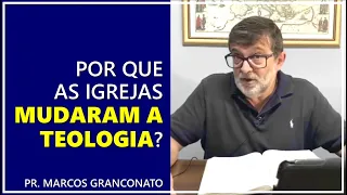 Por que as igrejas mudaram a teologia? - Pr. Marcos Granconato