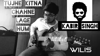 Tujhe Kitna Chahne Lage Hum - Kabir Singh - Arijit Singh - Electric Guitar Cover - By Wilis