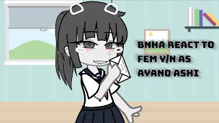 Bnha react to fem y/n as Ayano Ashi