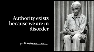 Authority exists because we are in disorder | Krishnamurti