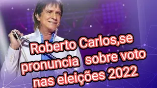 Roberto Carlos,fala sobre voto nas eleições de 2022.