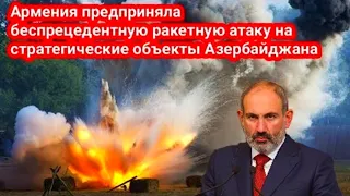 Армения предприняла беспрецедентную ракетную атаку на стратегические объекты Азербайджана...