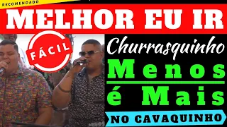 Churrasquinho do MENOS É MAIS - é + MELHOR EU IR | Cifra Simplificada no Cavaquinho