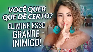 VOCÊ QUER QUE DÊ CERTO? ELIMINE ESSE GRANDE INIMIGO!