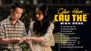 Câu Hẹn Câu Thề, Sai Lầm Của Anh, Tình Anh | Tuyển Tập Những Bài Hát Nhạc Trẻ Hay Nhất Của Đình Dũng