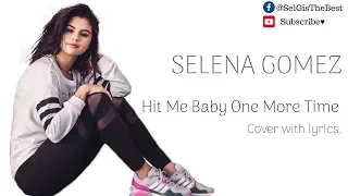 Selena Gomez ♥ Hit Me Baby One More Time cover with lyrics