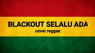 Blackout selalu ada(cover reggae)