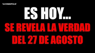 ¡URGENTE ES HOY! SE ACABA de REVELAR la VERDAD del 27 de AGOSTO (user2819394837167)