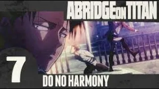 Abridge on Titan 7 - Do No Harmony Reupload (Read Description) (Outdated)