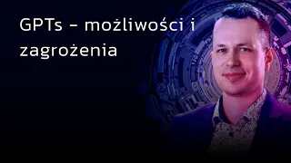 GPTs - możliwości i zagrożenia