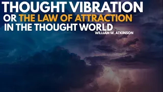 Thought Vibration: The Law Of Attraction In The Thought World - William W. Atkinson [FULL AUDIOBOOK]